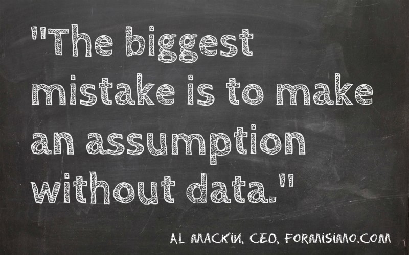 The biggest mistake is to make an assumption without data