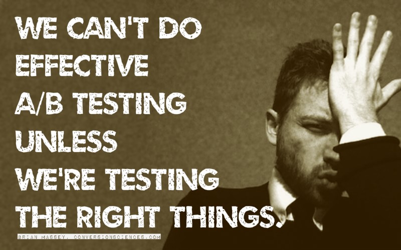 conversion rate optimisation pro tip: "We can’t do effective A/B testing unless we’re testing the right things" Brian Massey